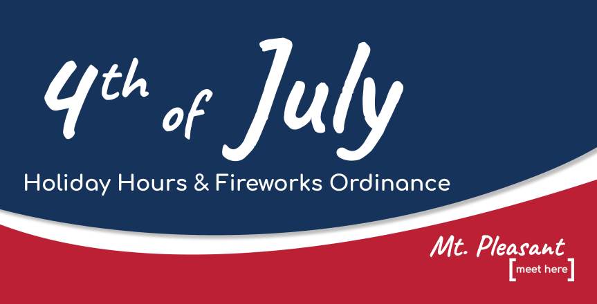 City of Mt. Pleasant 4th of July Holiday Hours and Firework Safety&nbsp;Reminders